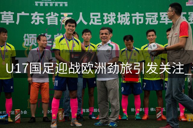 U17国足迎战欧洲劲旅引发关注 邵佳一于汉超连续两日蹲点观战